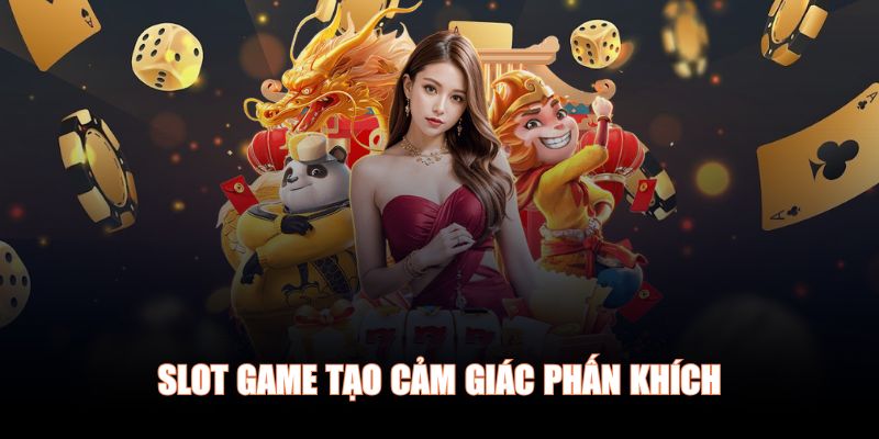 Slot game tạo cảm giác phấn khích